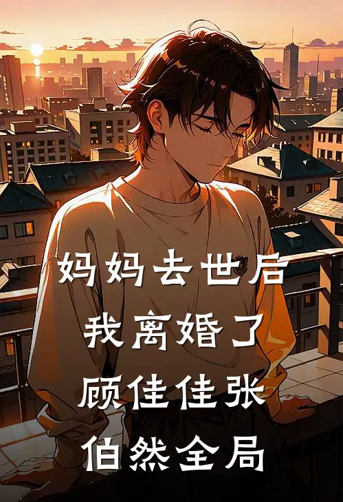 妈妈去世后，我离婚了顾佳佳张伯然全局