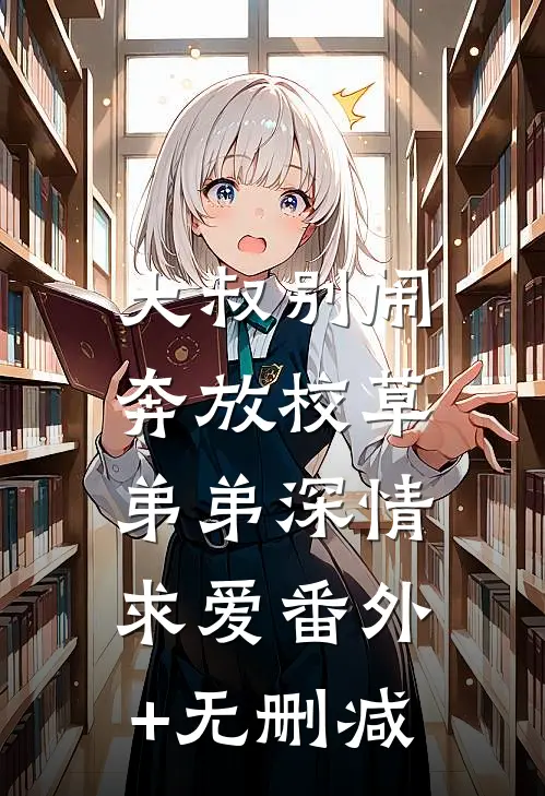 大叔别闹，奔放校草弟弟深情求爱番外+无删减