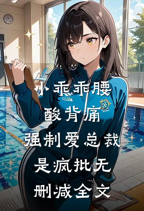 小乖乖腰酸背痛，强制爱总裁是疯批无删减全文