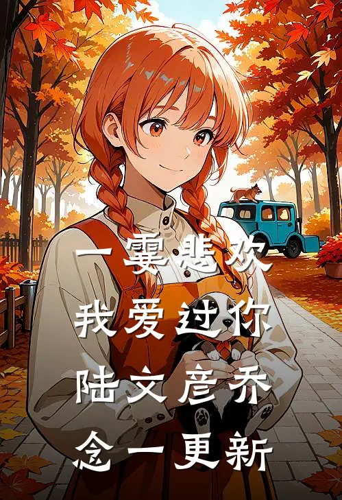 一霎悲欢我爱过你陆文彦乔念一更新