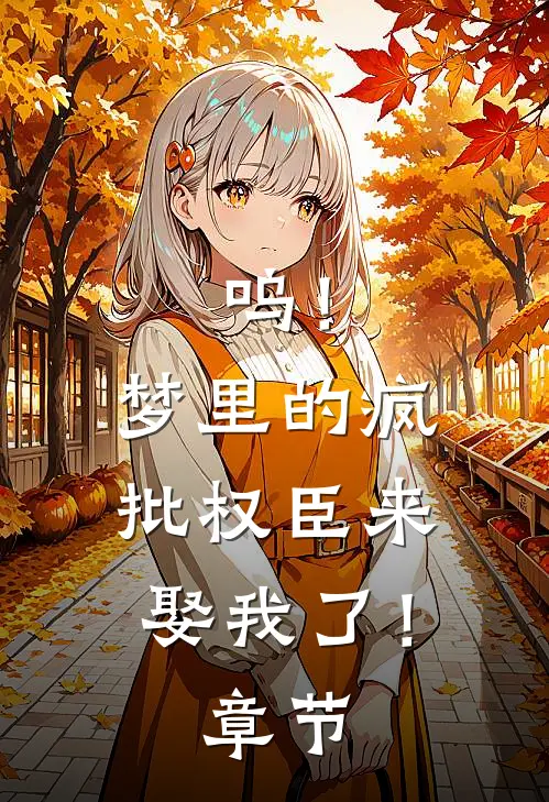 呜！梦里的疯批权臣来娶我了！章节