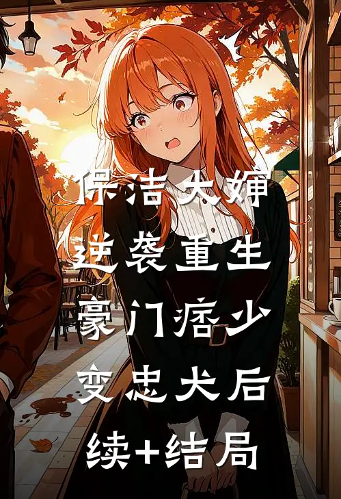 保洁大婶逆袭重生，豪门痞少变忠犬后续+结局