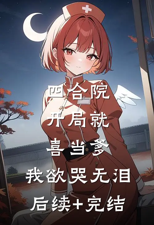 四合院：开局就喜当爹，我欲哭无泪后续+完结