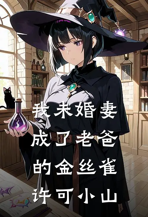 我未婚妻成了老爸的金丝雀许可小山