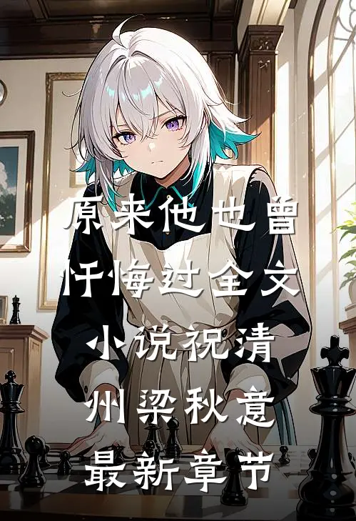 原来他也曾忏悔过全文小说祝清州梁秋意最新章节