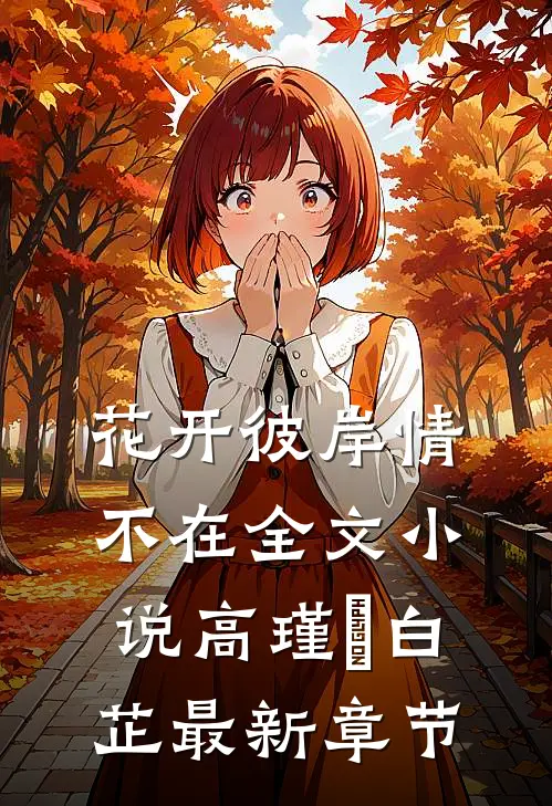 花开彼岸情不在全文小说高瑾旻白芷最新章节