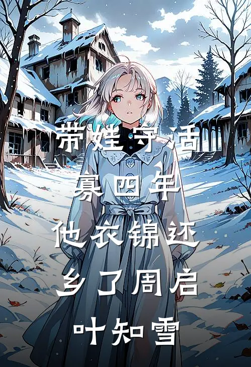 带娃守活寡四年，他衣锦还乡了周启叶知雪