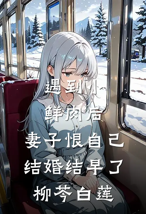 遇到小鲜肉后，妻子恨自己结婚结早了柳芩白莲