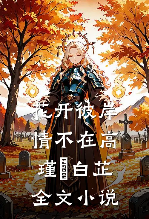花开彼岸情不在高瑾旻白芷全文小说