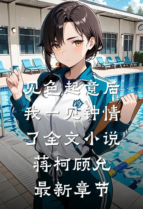 见色起意后我一见钟情了全文小说蒋柯顾允最新章节