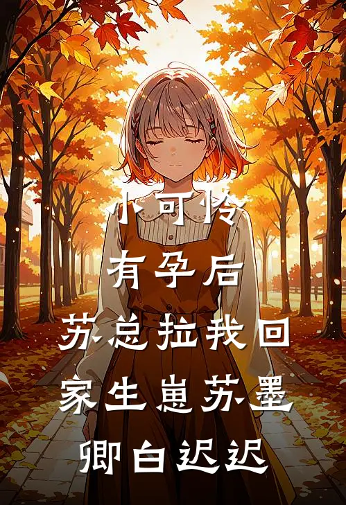 小可怜有孕后，苏总拉我回家生崽苏墨卿白迟迟