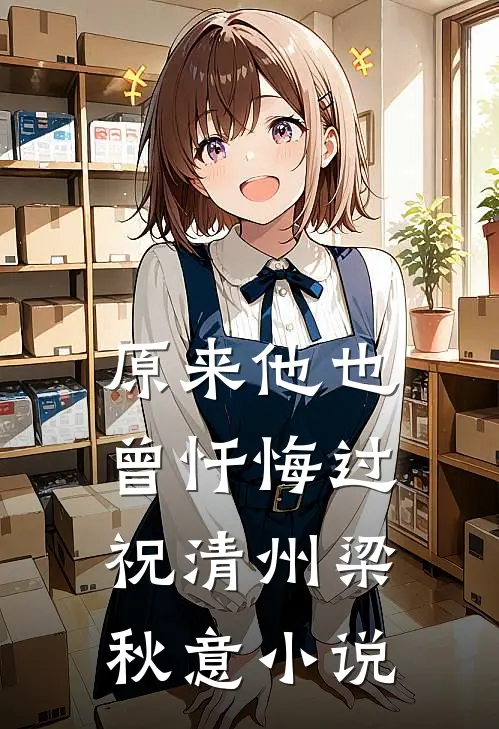 原来他也曾忏悔过祝清州梁秋意小说