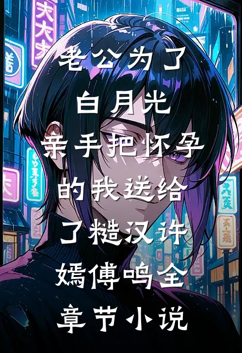 老公为了白月光，亲手把怀孕的我送给了糙汉许嫣傅鸣全章节小说