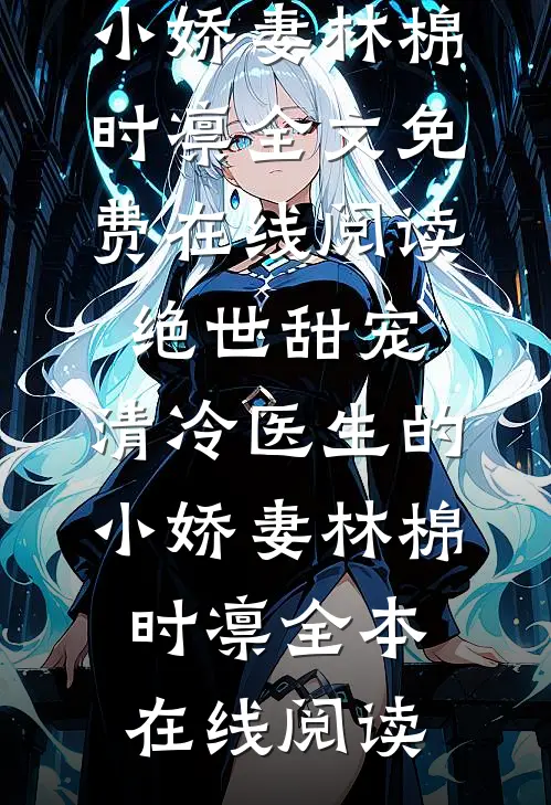 绝世甜宠，清冷医生的小娇妻林棉时凛