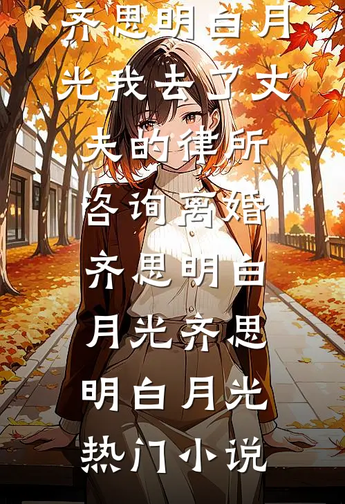 我去了丈夫的律所咨询离婚齐思明白月光