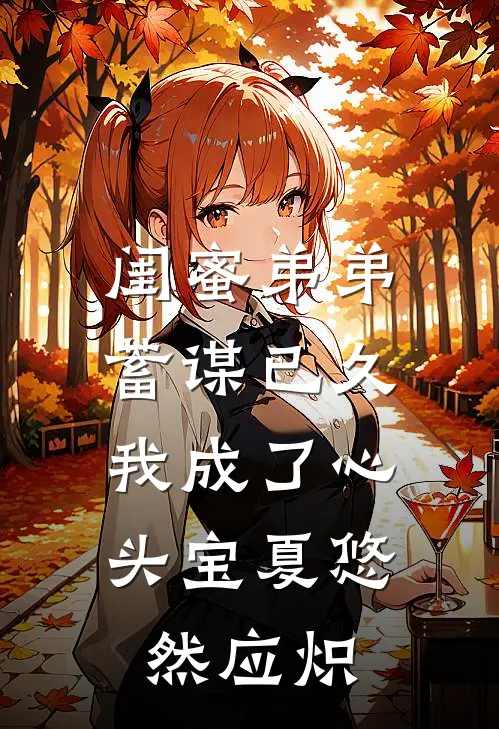 闺蜜弟弟蓄谋已久，我成了心头宝夏悠然应炽