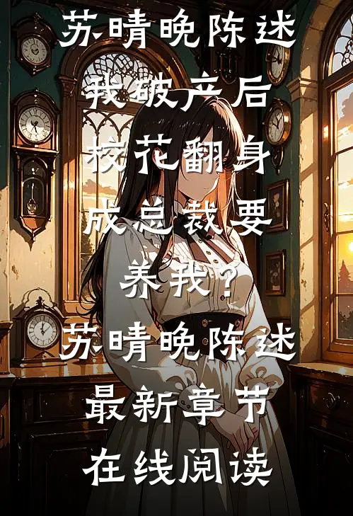 我破产后,校花翻身成总裁要养我?苏晴晚陈述