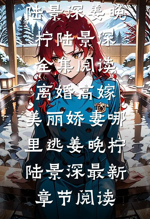 离婚高嫁：美丽娇妻哪里逃姜晚柠陆景深