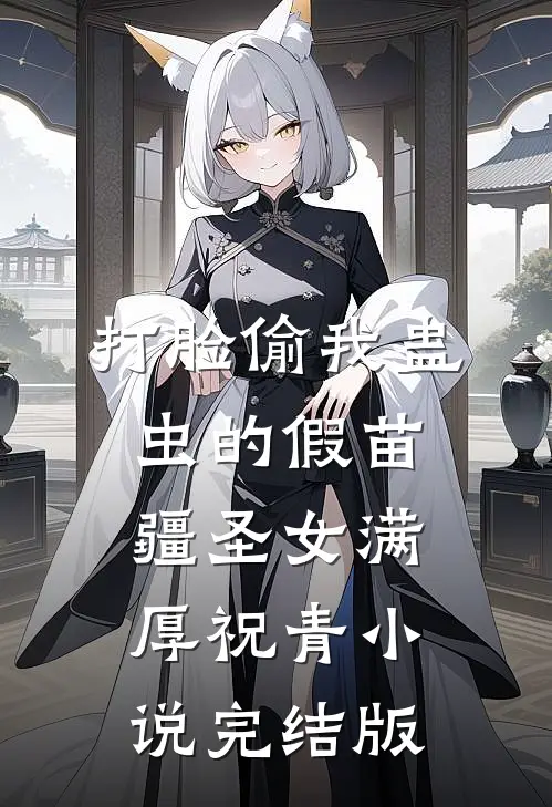打脸偷我蛊虫的假苗疆圣女满厚祝青小说完结版