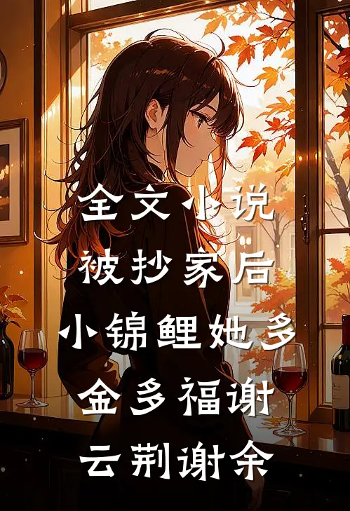 全文小说被抄家后，小锦鲤她多金多福谢云荆谢余