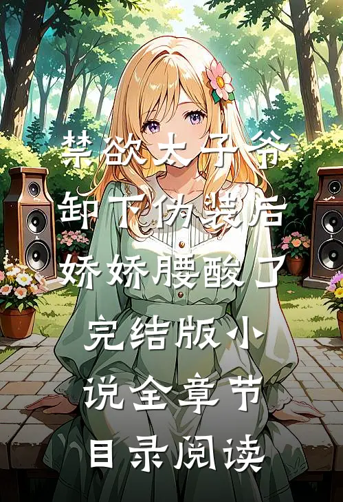 禁欲太子爷卸下伪装后，娇娇腰酸了完结版小说全章节目录阅读