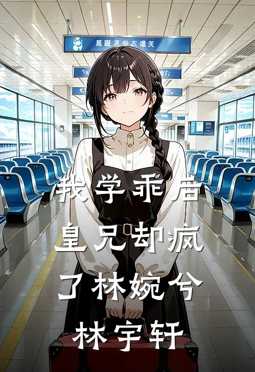 我学乖后，皇兄却疯了林婉兮林宇轩
