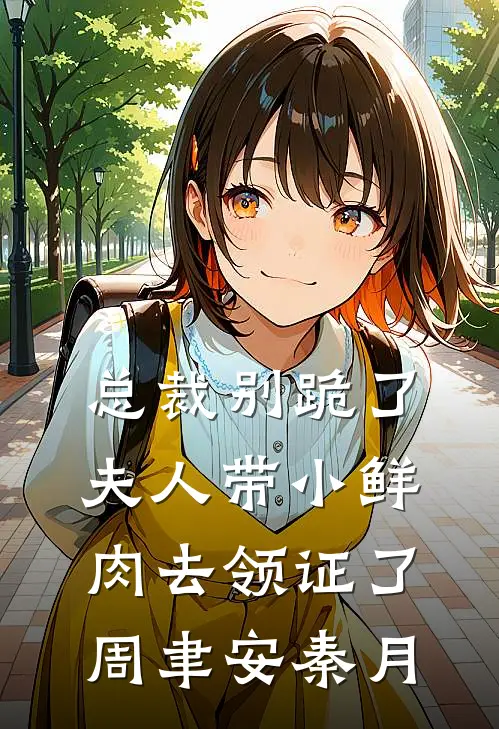 总裁别跪了，夫人带小鲜肉去领证了周聿安秦月