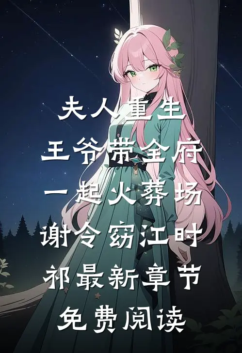 夫人重生，王爷带全府一起火葬场谢令窈江时祁最新章节免费阅读