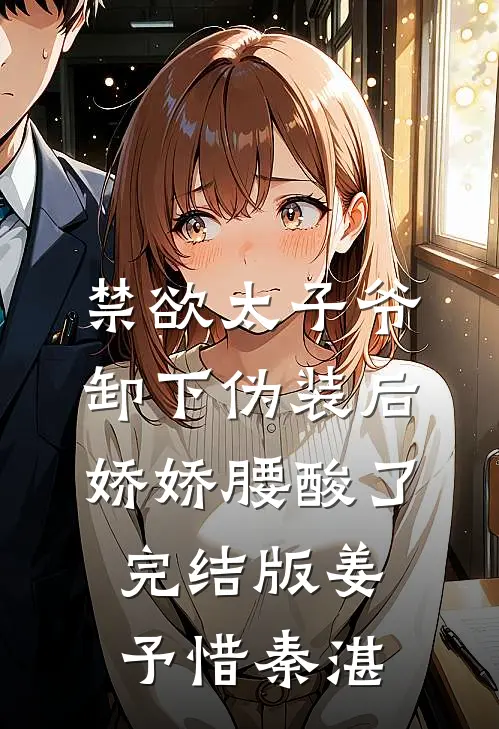 禁欲太子爷卸下伪装后，娇娇腰酸了完结版姜予惜秦湛