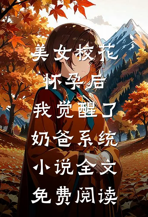 美女校花怀孕后，我觉醒了奶爸系统小说全文免费阅读