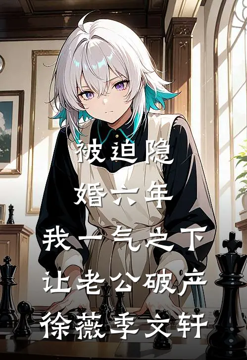被迫隐婚六年，我一气之下让老公破产徐薇季文轩