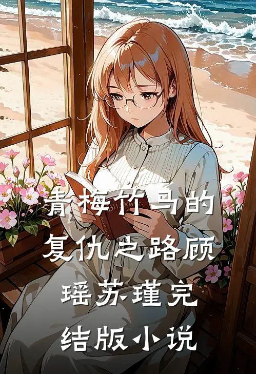 青梅竹马的复仇之路顾瑶苏瑾完结版小说