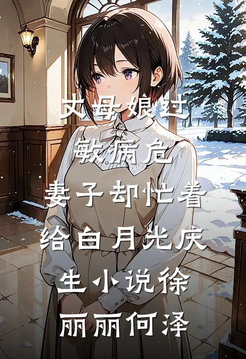 丈母娘过敏病危，妻子却忙着给白月光庆生小说徐丽丽何泽