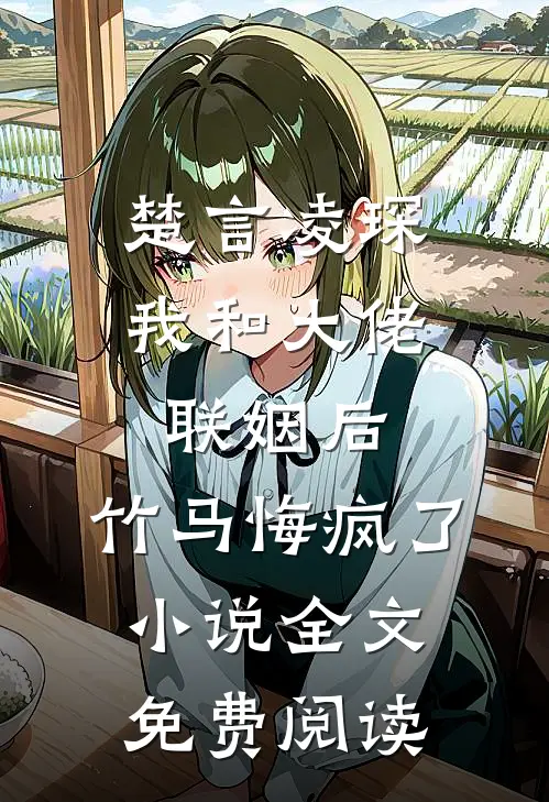 楚言凌琛我和大佬联姻后，竹马悔疯了小说全文免费阅读