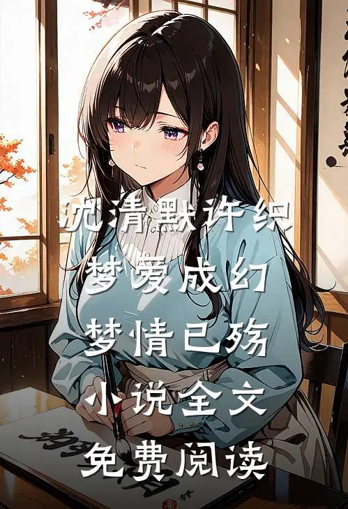 沈清默许织梦爱成幻梦情已殇小说全文免费阅读
