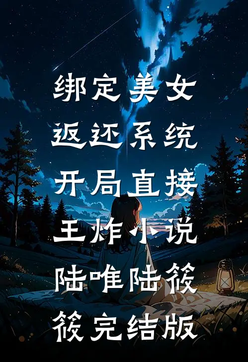 绑定美女返还系统，开局直接王炸小说陆唯陆筱筱完结版