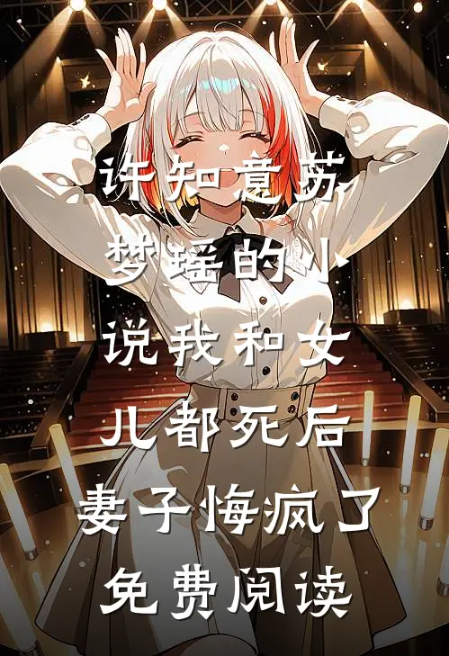 许知意苏梦瑶的小说我和女儿都死后，妻子悔疯了免费阅读