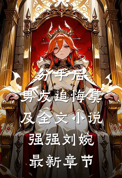 分手后，男友追悔莫及全文小说强强刘婉最新章节