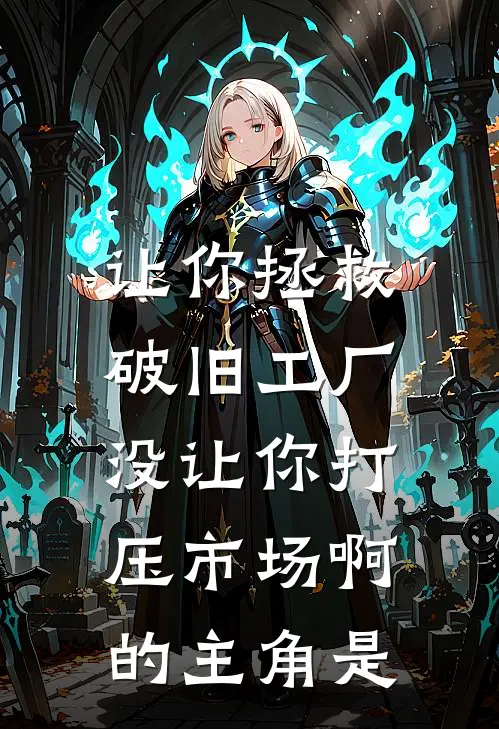 让你拯救破旧工厂，没让你打压市场啊的主角是