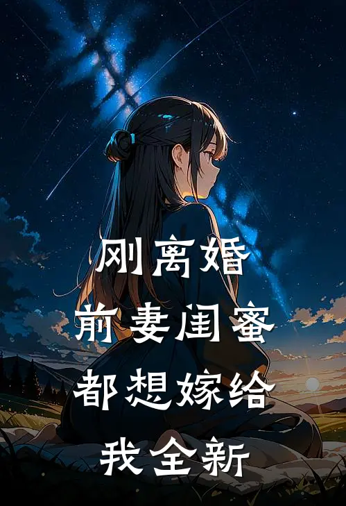刚离婚，前妻闺蜜都想嫁给我全新