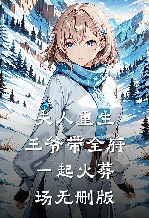 夫人重生，王爷带全府一起火葬场无删版