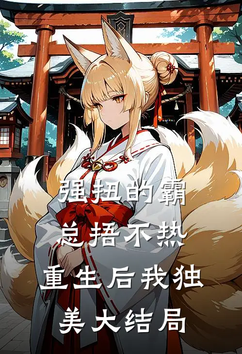 强扭的霸总捂不热，重生后我独美大结局