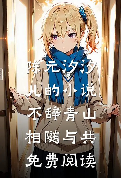 陈元汐汐儿的小说不辞青山，相随与共免费阅读