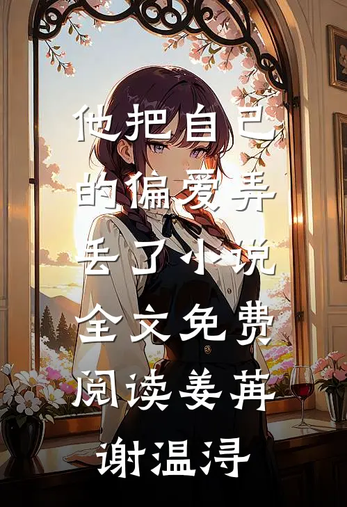 他把自己的偏爱弄丢了小说全文免费阅读姜苒谢温浔