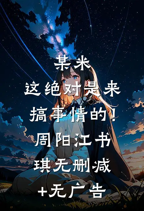 某米：这绝对是来搞事情的！周阳江书琪无删减+无广告