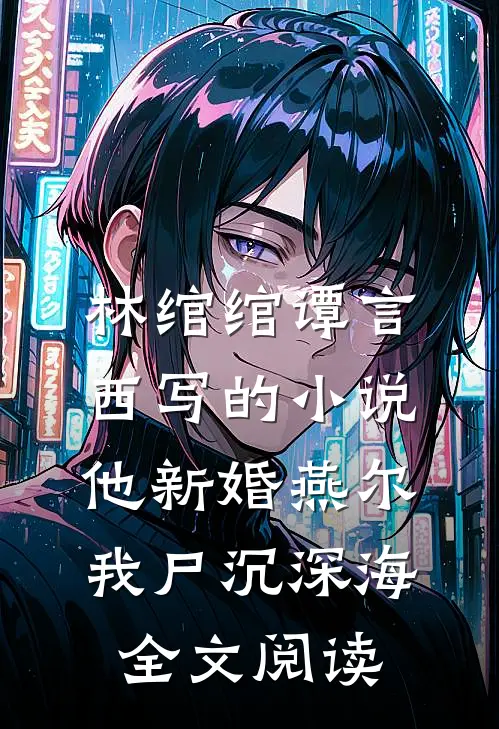 林绾绾谭言西写的小说他新婚燕尔，我尸沉深海全文阅读