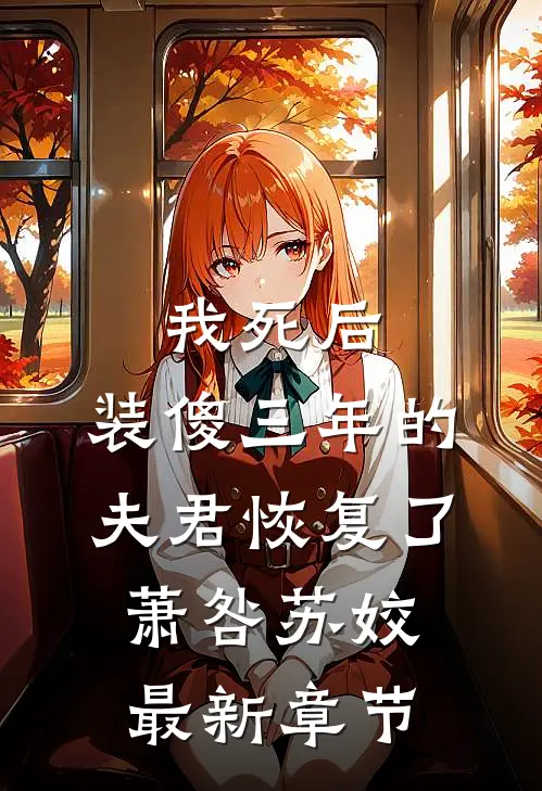 我死后，装傻三年的夫君恢复了萧咎苏姣最新章节