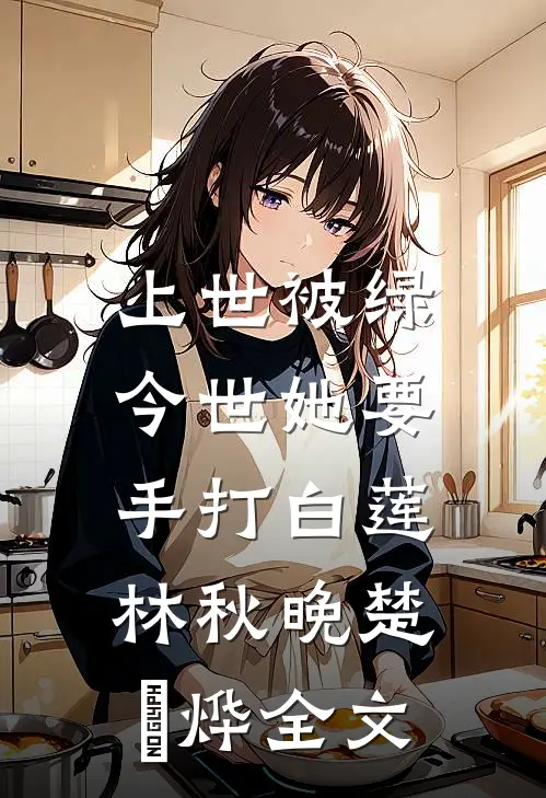 上世被绿，今世她要手打白莲林秋晚楚璟烨全文