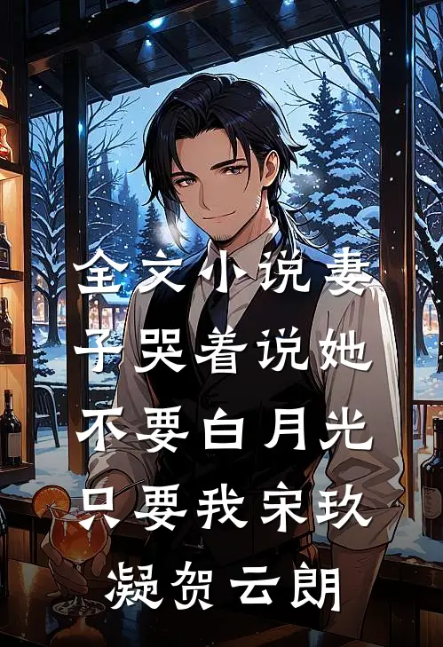 全文小说妻子哭着说她不要白月光只要我宋玖凝贺云朗