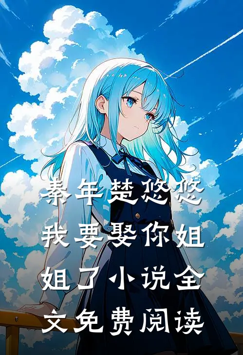 秦年楚悠悠我要娶你姐姐了小说全文免费阅读